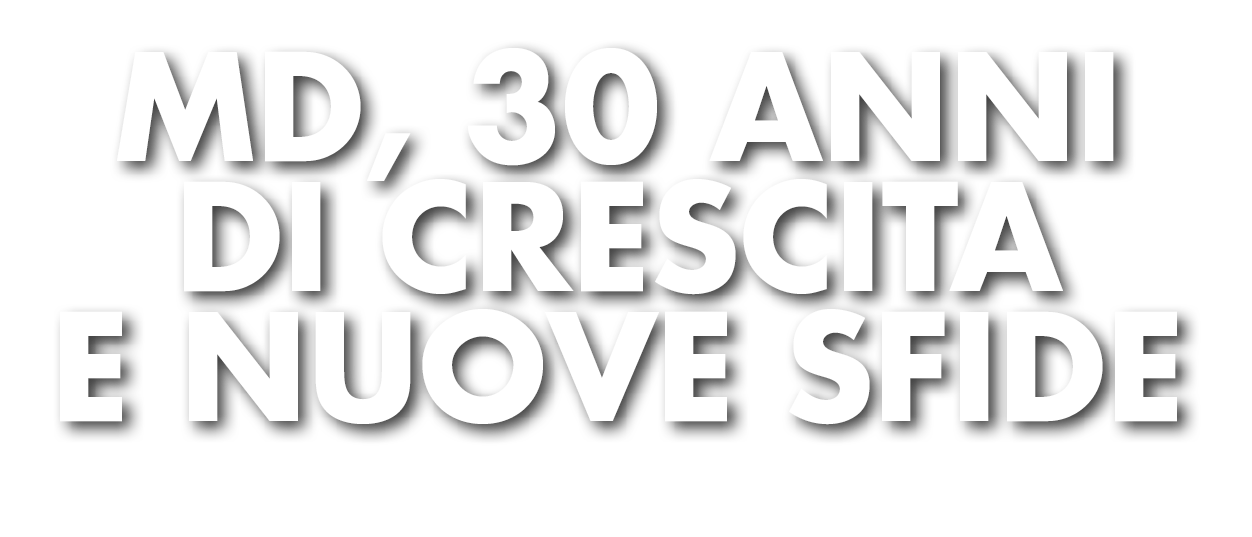 MD, 30 anni di crescita e nuove sfide