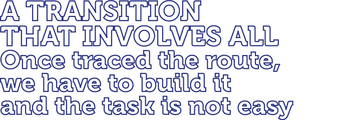 A TRANSITION THAT INVOLVES ALL Once traced the route, we have to build it and the task is not easy