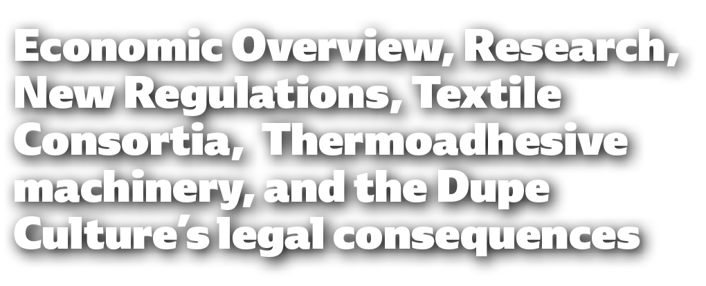 Economic Overview, Research, New Regulations, Textile Consortia, Thermoadhesive machinery, and the Dupe Culture’s leg...